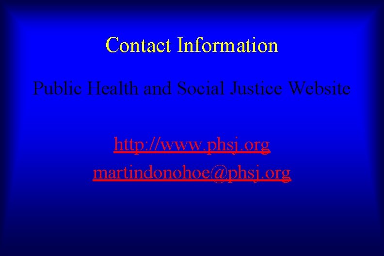 Contact Information Public Health and Social Justice Website http: //www. phsj. org martindonohoe@phsj. org