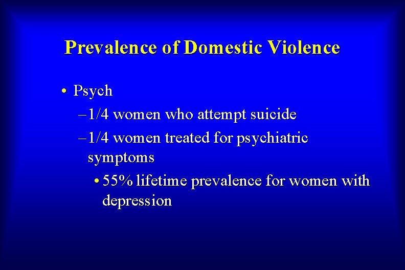 Prevalence of Domestic Violence • Psych – 1/4 women who attempt suicide – 1/4