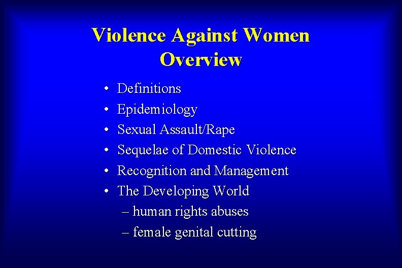 Violence Against Women Overview • • • Definitions Epidemiology Sexual Assault/Rape Sequelae of Domestic