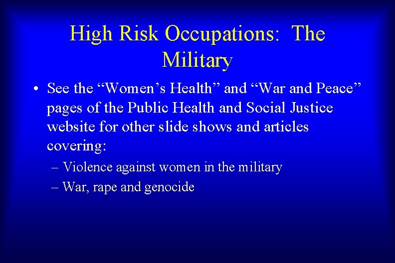 High Risk Occupations: The Military • See the “Women’s Health” and “War and Peace”