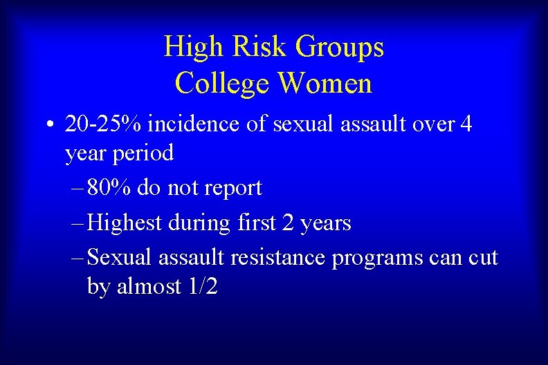 High Risk Groups College Women • 20 -25% incidence of sexual assault over 4