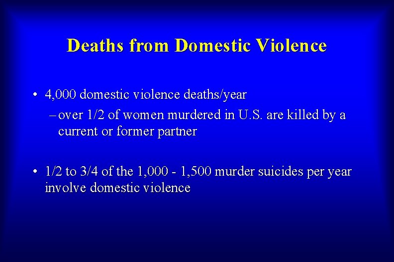 Deaths from Domestic Violence • 4, 000 domestic violence deaths/year – over 1/2 of