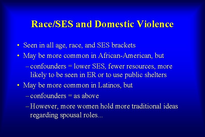 Race/SES and Domestic Violence • Seen in all age, race, and SES brackets •