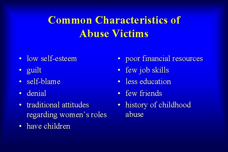 Common Characteristics of Abuse Victims • • • low self-esteem guilt self-blame denial traditional