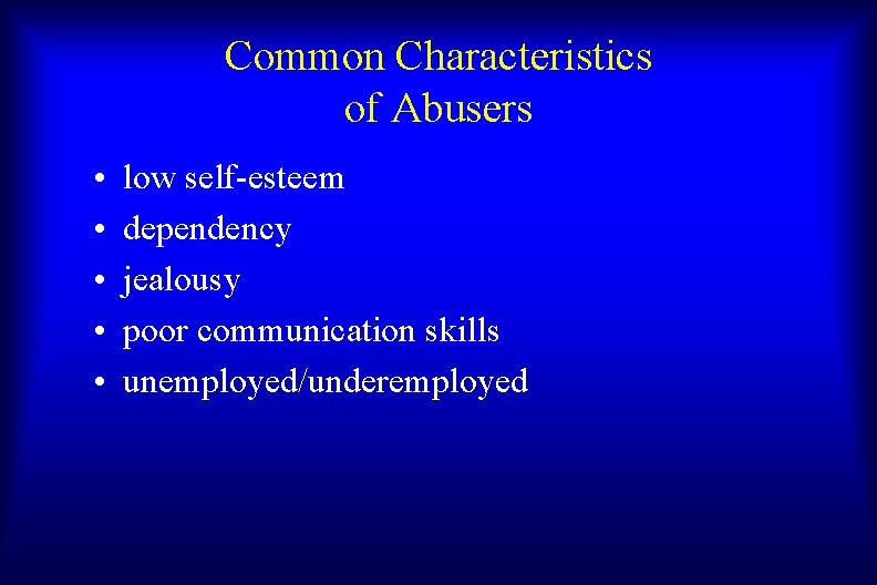 Common Characteristics of Abusers • • • low self-esteem dependency jealousy poor communication skills
