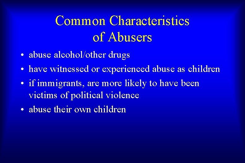 Common Characteristics of Abusers • abuse alcohol/other drugs • have witnessed or experienced abuse