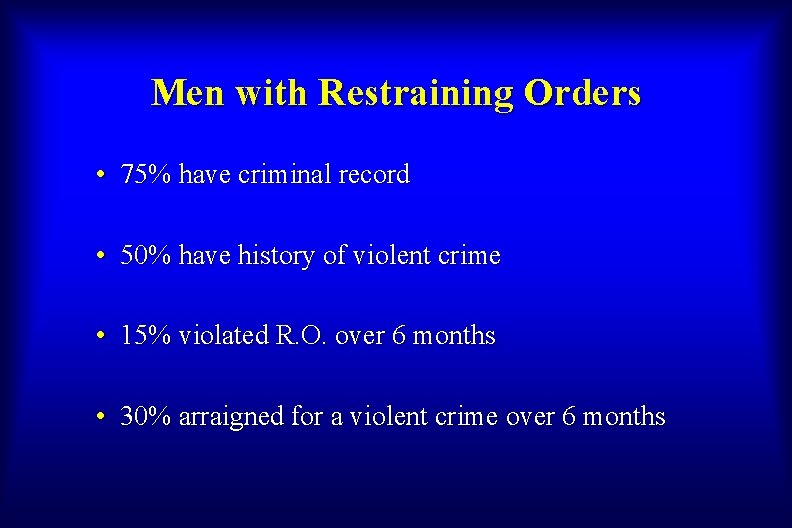 Men with Restraining Orders • 75% have criminal record • 50% have history of