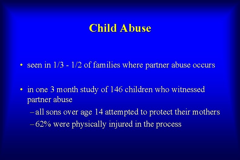 Child Abuse • seen in 1/3 - 1/2 of families where partner abuse occurs