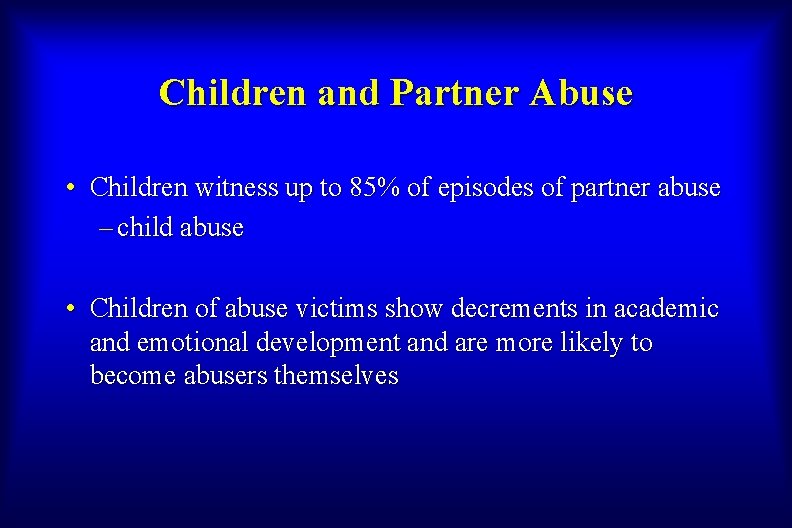 Children and Partner Abuse • Children witness up to 85% of episodes of partner