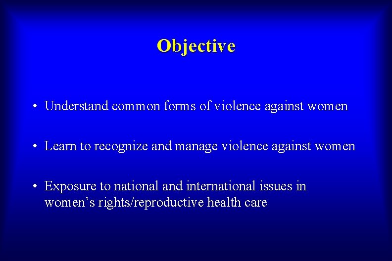 Objective • Understand common forms of violence against women • Learn to recognize and