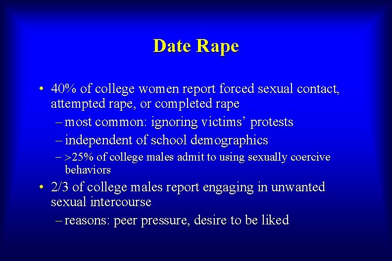 Date Rape • 40% of college women report forced sexual contact, attempted rape, or