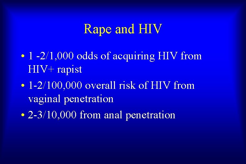 Rape and HIV • 1 -2/1, 000 odds of acquiring HIV from HIV+ rapist