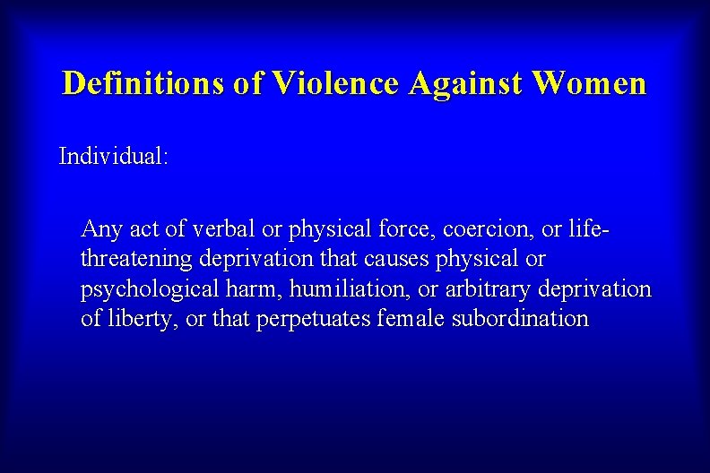 Definitions of Violence Against Women Individual: Any act of verbal or physical force, coercion,