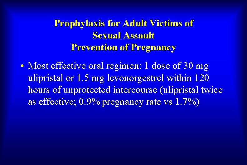 Prophylaxis for Adult Victims of Sexual Assault Prevention of Pregnancy • Most effective oral