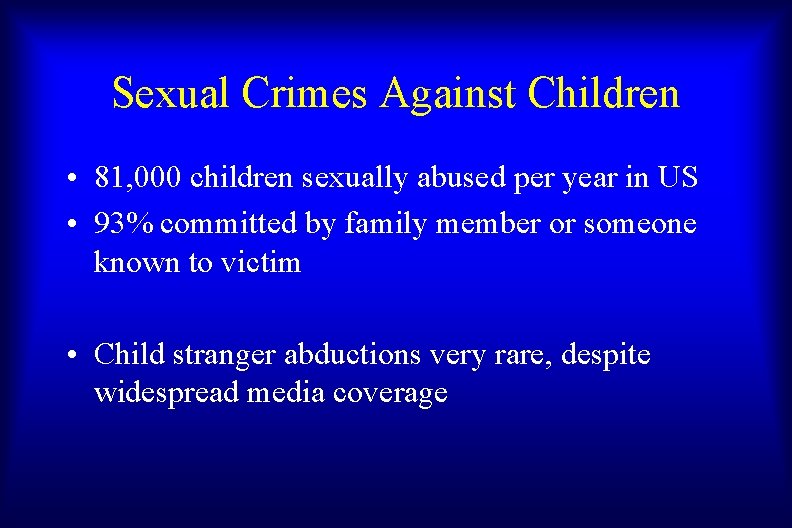 Sexual Crimes Against Children • 81, 000 children sexually abused per year in US