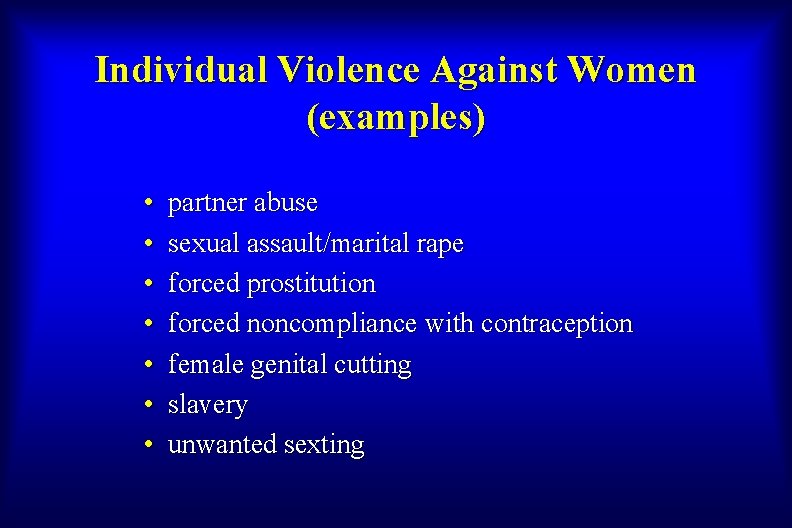 Individual Violence Against Women (examples) • • partner abuse sexual assault/marital rape forced prostitution