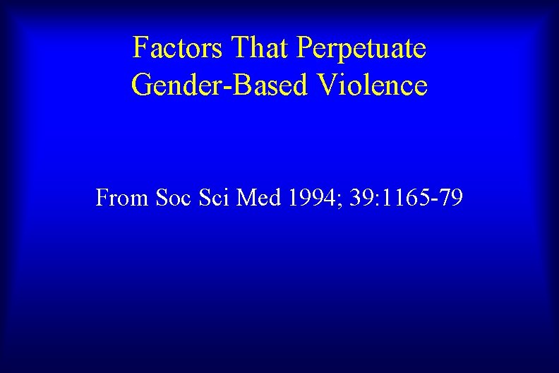 Factors That Perpetuate Gender-Based Violence From Soc Sci Med 1994; 39: 1165 -79 