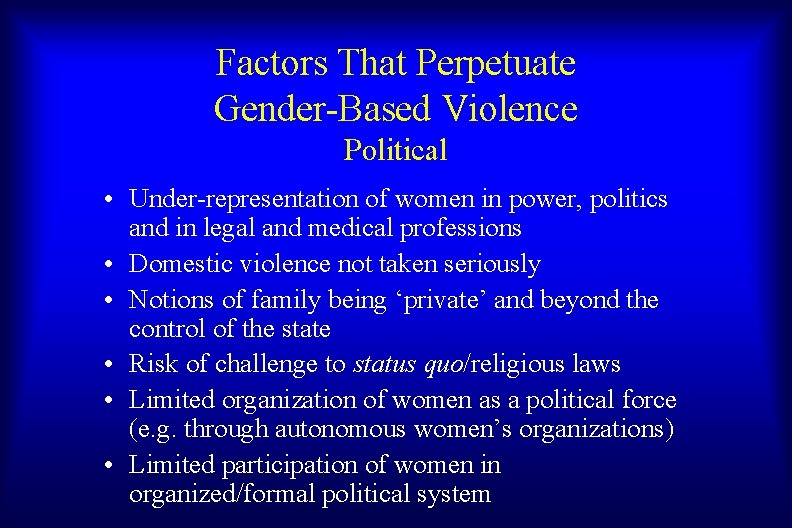 Factors That Perpetuate Gender-Based Violence Political • Under-representation of women in power, politics and