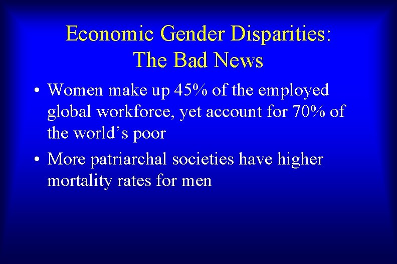 Economic Gender Disparities: The Bad News • Women make up 45% of the employed