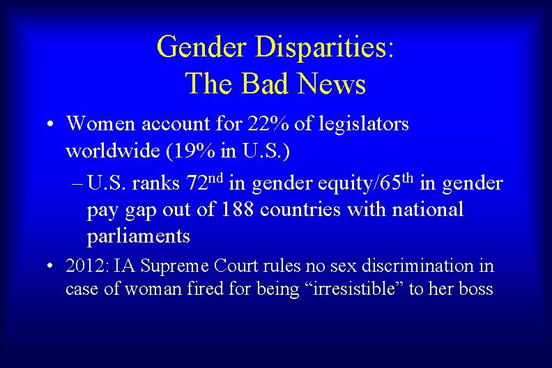 Gender Disparities: The Bad News • Women account for 22% of legislators worldwide (19%