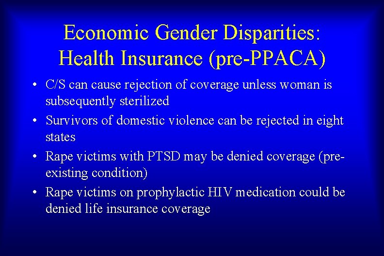 Economic Gender Disparities: Health Insurance (pre-PPACA) • C/S can cause rejection of coverage unless