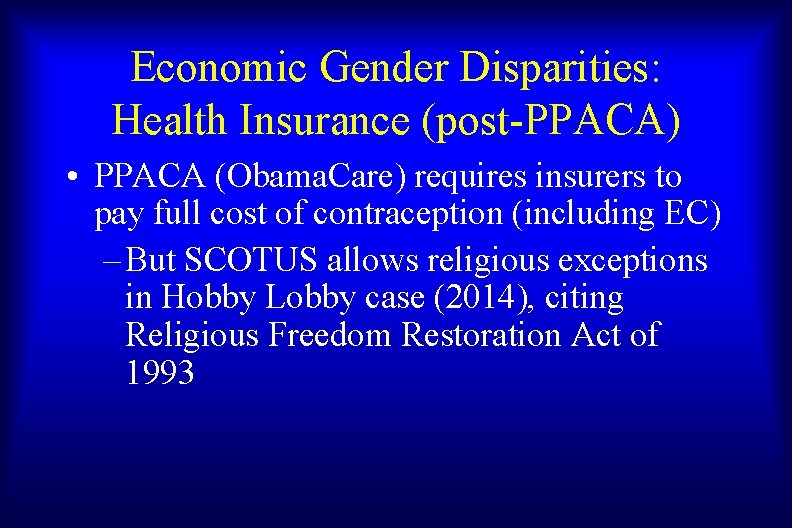 Economic Gender Disparities: Health Insurance (post-PPACA) • PPACA (Obama. Care) requires insurers to pay