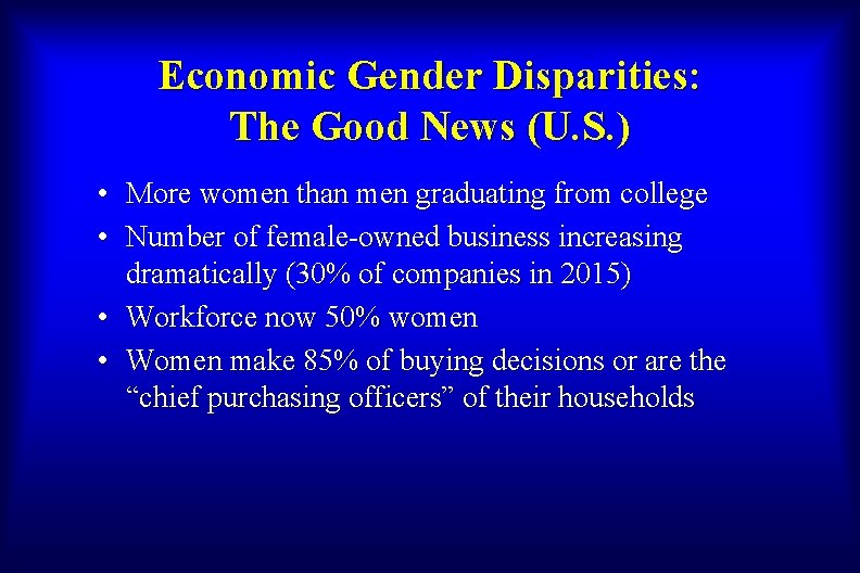 Economic Gender Disparities: The Good News (U. S. ) • More women than men