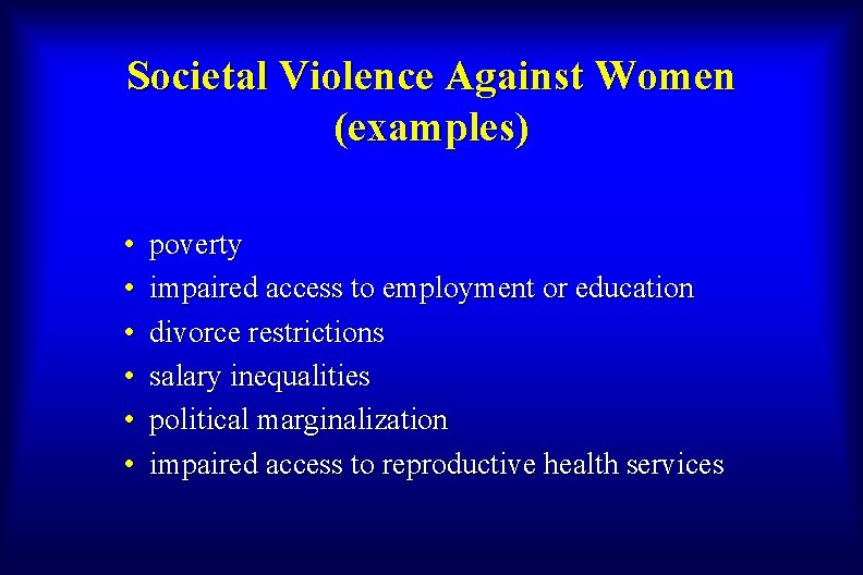 Societal Violence Against Women (examples) • • • poverty impaired access to employment or