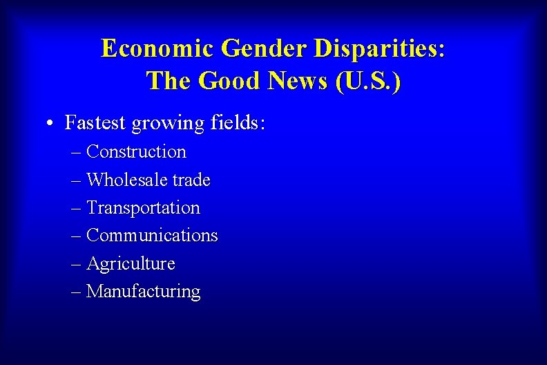 Economic Gender Disparities: The Good News (U. S. ) • Fastest growing fields: –