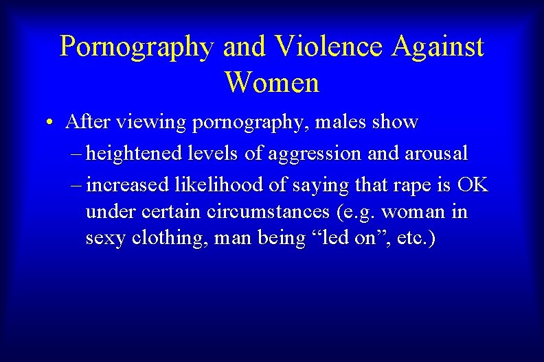 Pornography and Violence Against Women • After viewing pornography, males show – heightened levels