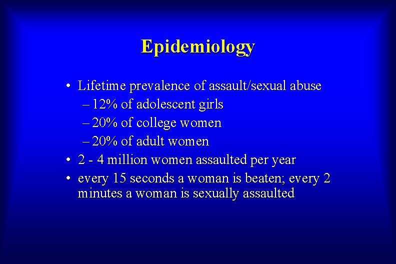 Epidemiology • Lifetime prevalence of assault/sexual abuse – 12% of adolescent girls – 20%