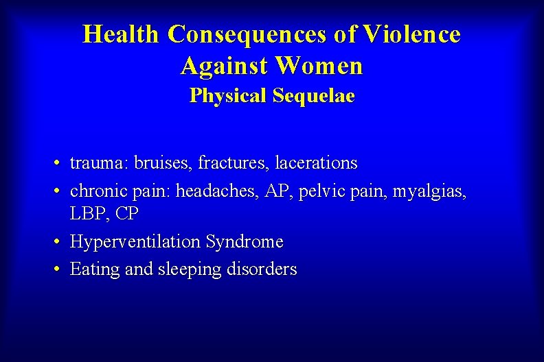Health Consequences of Violence Against Women Physical Sequelae • trauma: bruises, fractures, lacerations •