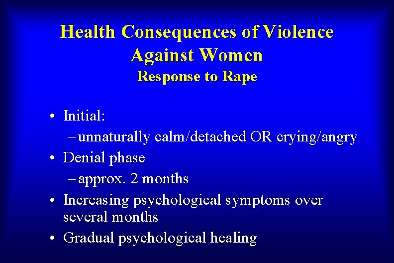 Health Consequences of Violence Against Women Response to Rape • Initial: – unnaturally calm/detached