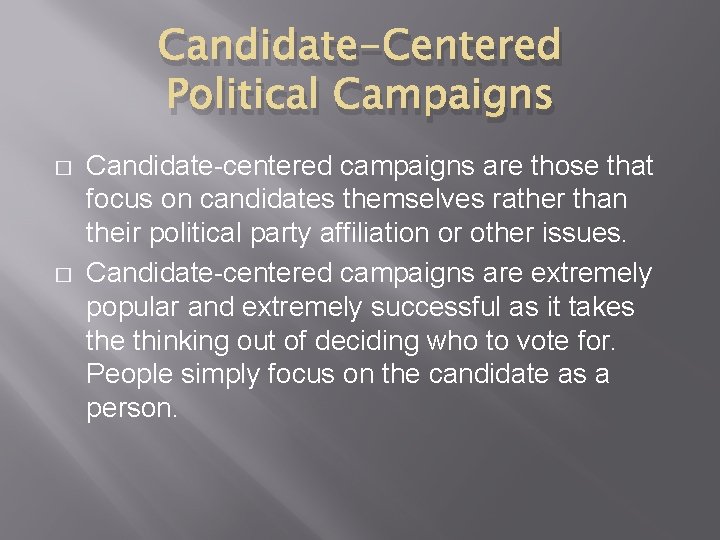 Candidate-Centered Political Campaigns � � Candidate-centered campaigns are those that focus on candidates themselves