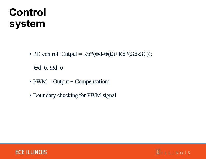 Control system • PD control: Output = Kp*(Θd-Θ(t))+Kd*(Ωd-Ω(t)); Θd=0; Ωd=0 • PWM = Output