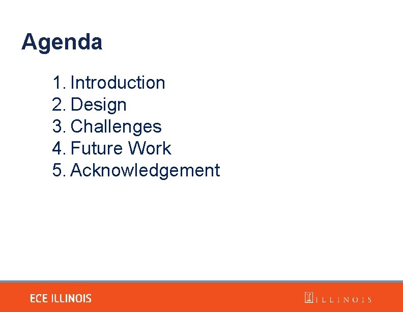 Agenda 1. Introduction 2. Design 3. Challenges 4. Future Work 5. Acknowledgement 