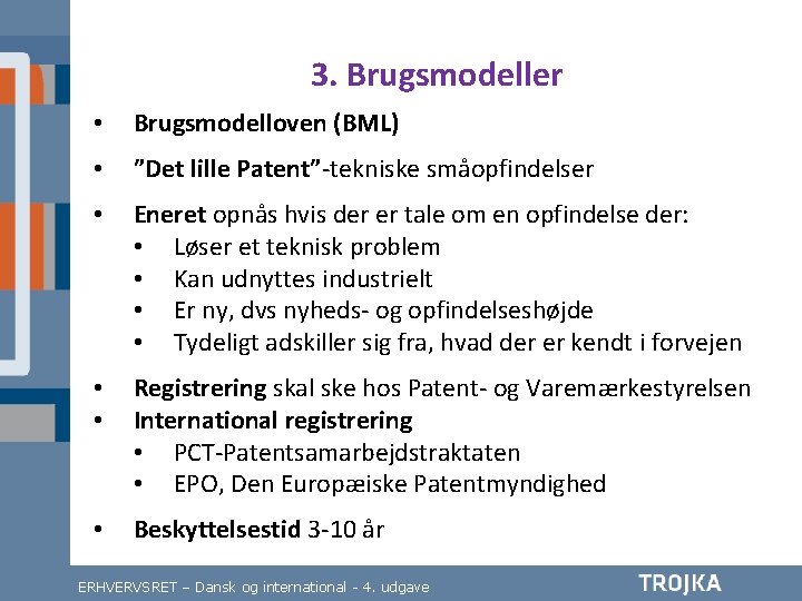 3. Brugsmodeller • Brugsmodelloven (BML) • ”Det lille Patent”-tekniske småopfindelser • Eneret opnås hvis