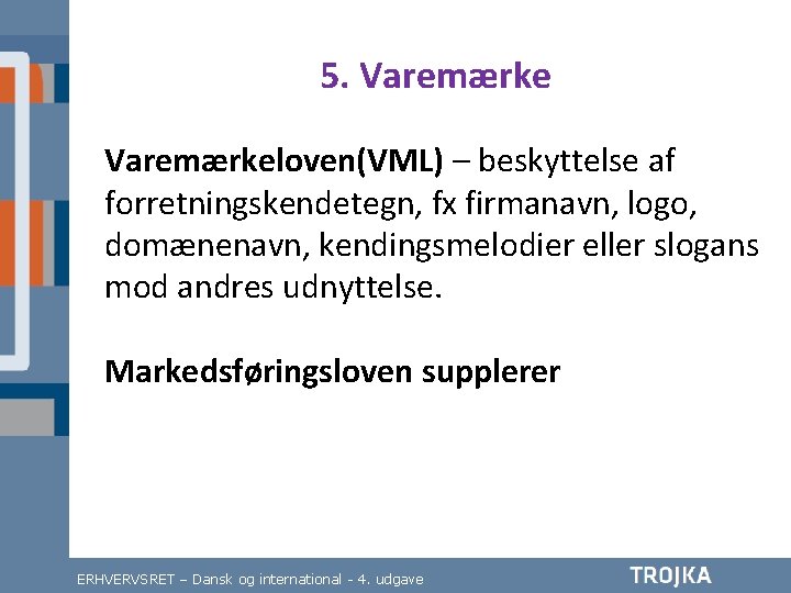 5. Varemærkeloven(VML) – beskyttelse af forretningskendetegn, fx firmanavn, logo, domænenavn, kendingsmelodier eller slogans mod
