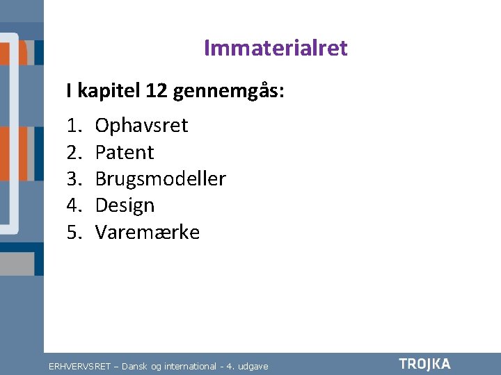 Immaterialret I kapitel 12 gennemgås: 1. 2. 3. 4. 5. Ophavsret Patent Brugsmodeller Design