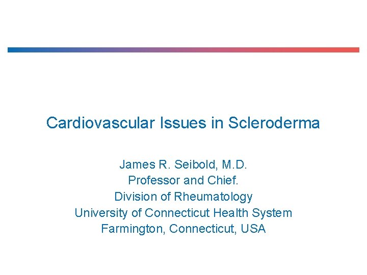 Cardiovascular Issues in Scleroderma James R. Seibold, M. D. Professor and Chief. Division of