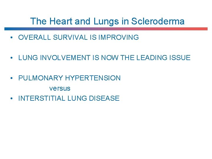The Heart and Lungs in Scleroderma • OVERALL SURVIVAL IS IMPROVING • LUNG INVOLVEMENT
