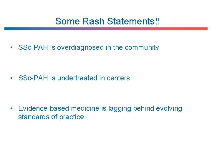 Some Rash Statements!! • SSc-PAH is overdiagnosed in the community • SSc-PAH is undertreated