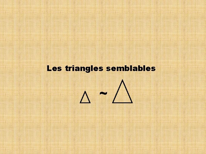 Les triangles semblables ~ 