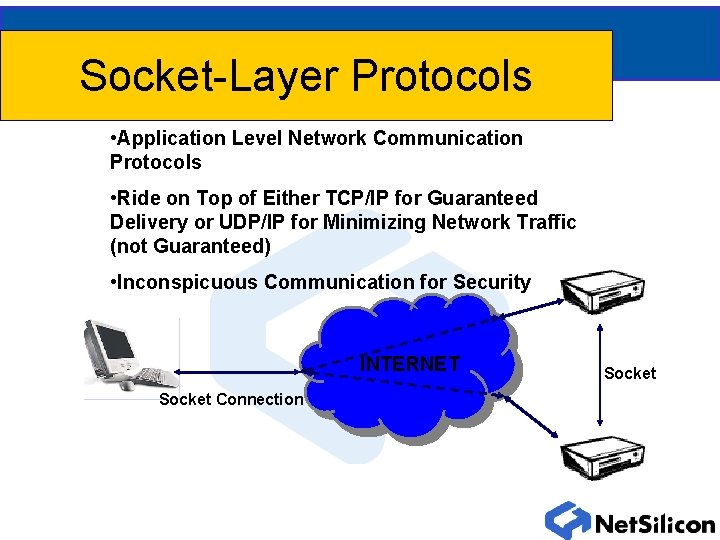 Socket-Layer Protocols • Application Level Network Communication Protocols • Ride on Top of Either