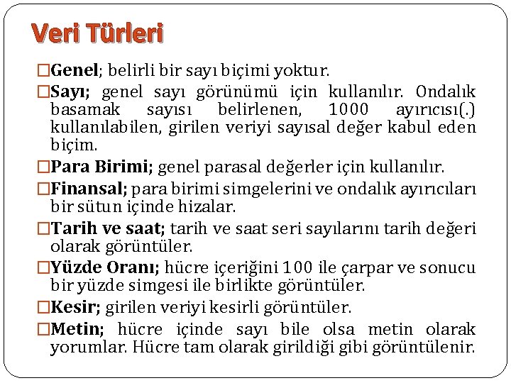 Veri Türleri �Genel; belirli bir sayı biçimi yoktur. �Sayı; genel sayı görünümü için kullanılır.