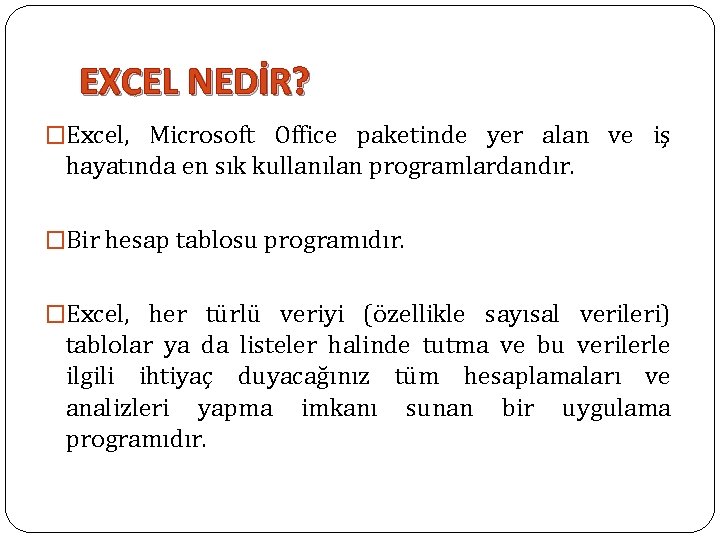 EXCEL NEDİR? �Excel, Microsoft Office paketinde yer alan ve iş hayatında en sık kullanılan