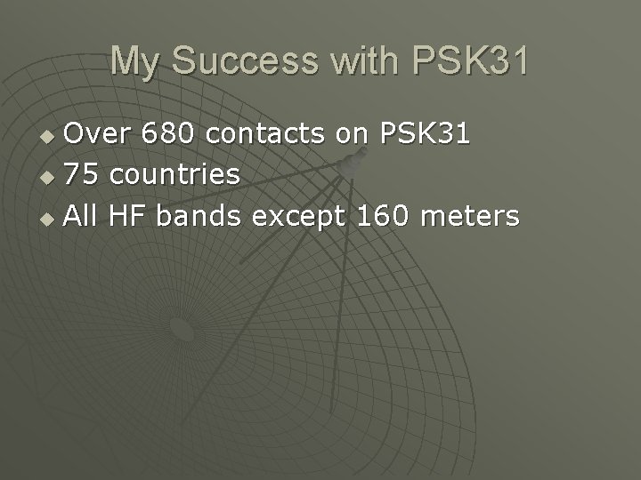 My Success with PSK 31 Over 680 contacts on PSK 31 u 75 countries My Success with PSK 31 Over 680 contacts on PSK 31 u 75 countries