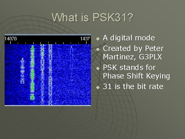 What is PSK 31? u u A digital mode Created by Peter Martinez, G What is PSK 31? u u A digital mode Created by Peter Martinez, G