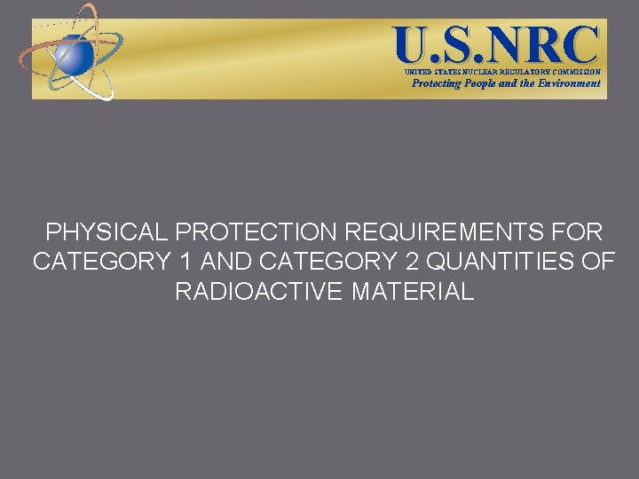 U. S. NRC UNITED STATES NUCLEAR REGULATORY COMMISSION Protecting People and the Environment PHYSICAL