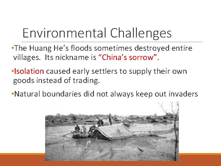 Environmental Challenges • The Huang He’s floods sometimes destroyed entire villages. Its nickname is